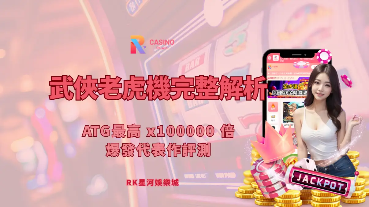 RK星河娛樂城武俠老虎機攻略｜x100000 倍爆發代表作實戰解析