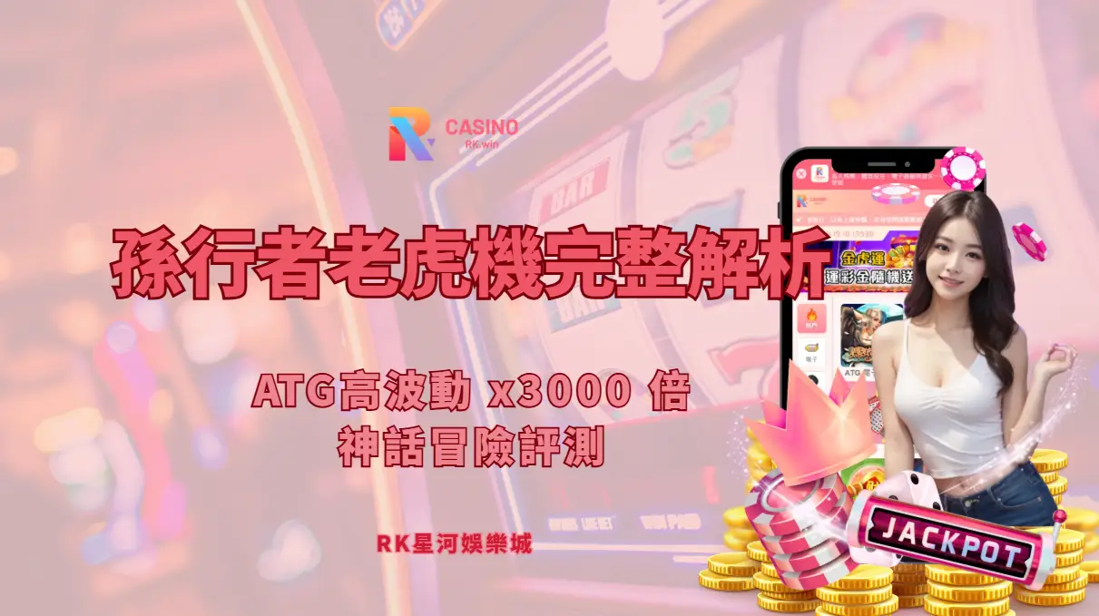 孫行者老虎機完整攻略（RK星河娛樂城）｜ATG x3000 倍神話爆發拆解