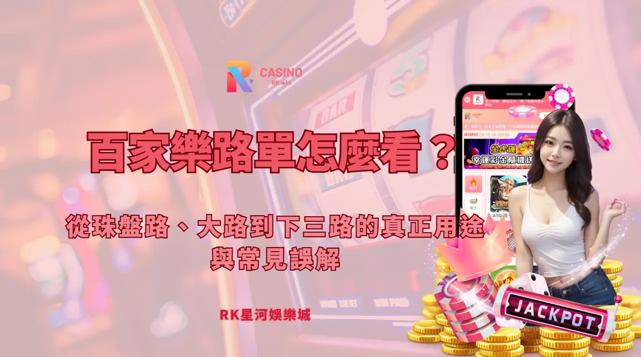 百家樂路單怎麼看？從珠盤路、大路到下三路的真正用途與常見誤解（RK星河娛樂）