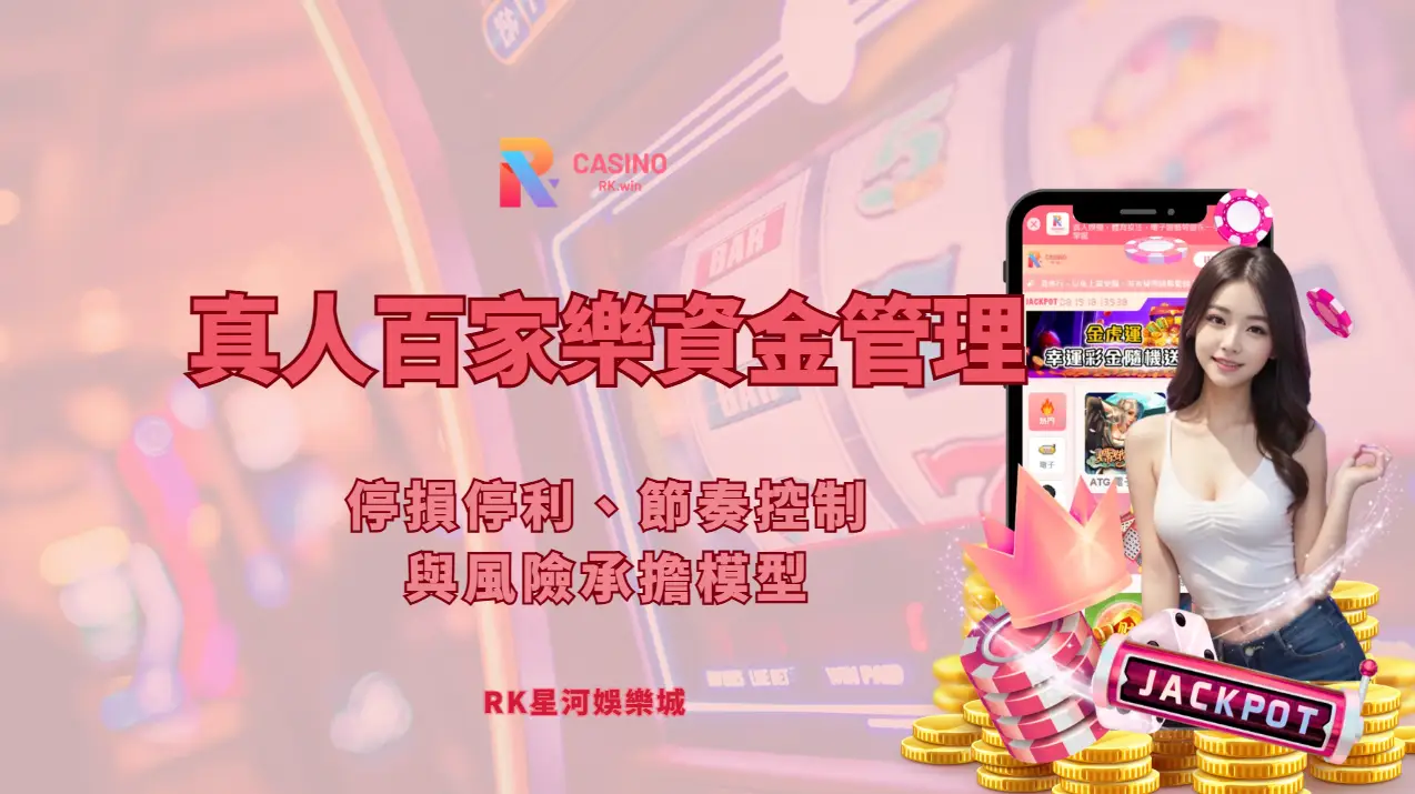 真人百家樂資金管理完整指南｜停損停利、節奏控制與風險承擔模型（RK星河娛樂）