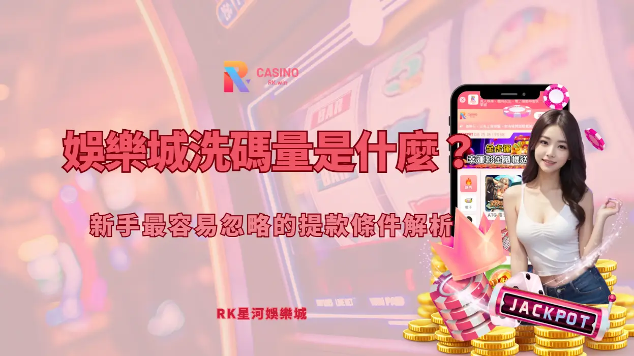 娛樂城洗碼量是什麼？新手最容易忽略的提款條件解析（RK星河娛樂完整教學）